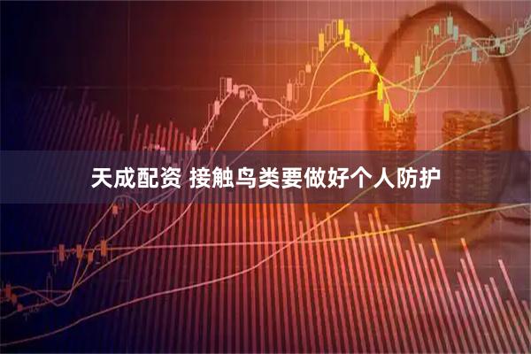 天成配资 接触鸟类要做好个人防护