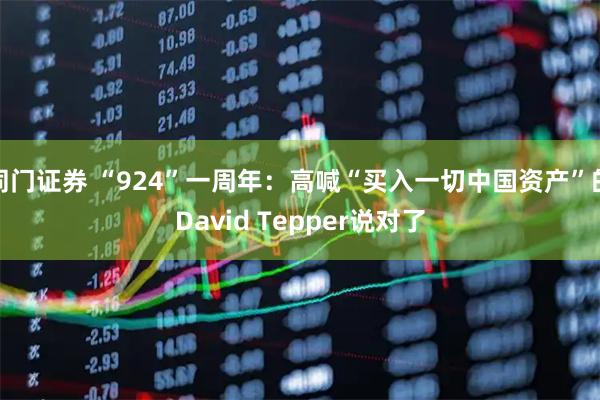 同门证券 “924”一周年：高喊“买入一切中国资产”的David Tepper说对了