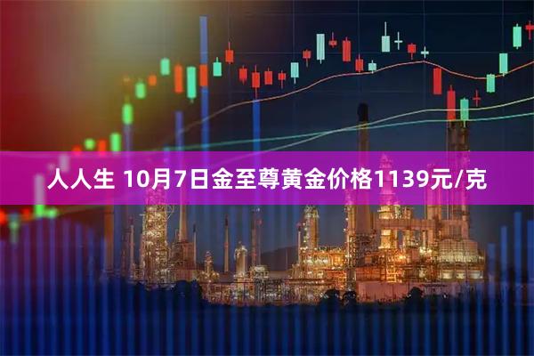 人人生 10月7日金至尊黄金价格1139元/克